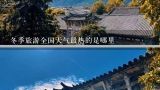 冬季旅游全国天气最热的是哪里,中国冬天温度最高的城市排名是什么？