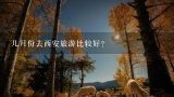 几月份去西安旅游比较好？什么时候去西安旅游最好，几月份去西安旅游最好青岛去