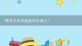 哪里是夏季旅游的好地方？有哪些地方比较适合夏天旅游