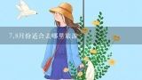 7,8月份适合去哪里旅游,七八月份适合去哪里旅游？能不能说说？