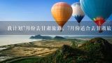 我计划7月份去甘肃旅游，7月份适合去甘肃旅游吗?7月风沙大吗?请问6月份甘肃青海的旅游路线怎么设置最好呢？