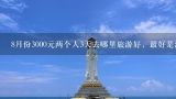 8月份3000元两个人3天去哪里旅游好，最好是海边的地方,海边去哪里旅游最好