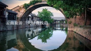 云南旅游3大经典线路