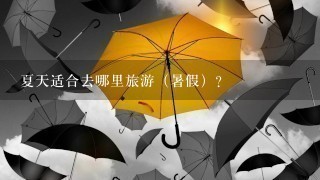 夏天适合去哪里旅游（暑假）？