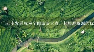 云南发展成为全国旅游大省，其旅游资源的优势表现为 <br/>1、秀美多姿的自然风光 <br/>2、众多的名胜古迹 <br/>3、古朴浓郁的民族风情 <br/>4、令人敬仰的革命纪念地 A. <br/>1、<br/>2、 B. <br/>2、<br/>3、 C. <br/>1、<br/>3、 D. <br/>2、<br/>4、