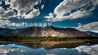 几月去阿尔山旅游最好