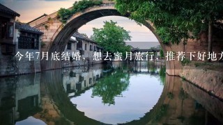 今年7月底结婚，想去蜜月旅行，推荐下好地方吧。预算是两个人1万左右吧，国外最好哦