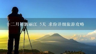 十2月初到丽江 5天 求份详细旅游攻略