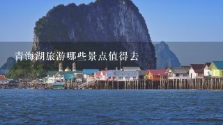 青海湖旅游哪些景点值得去