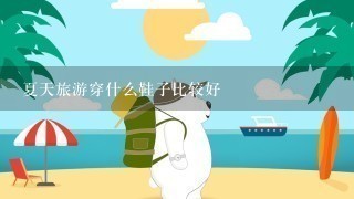 夏天旅游穿什么鞋子比较好