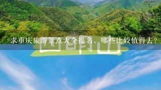 求重庆旅游景点大全排名，哪些比较值得去？