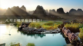 8月去哪里旅游最佳?