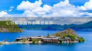 心情抑郁适合去哪里旅游