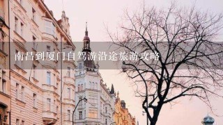 南昌到厦门自驾游沿途旅游攻略