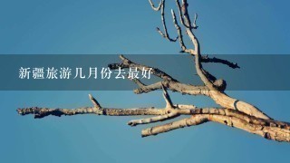 新疆旅游几月份去最好