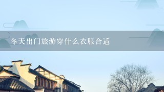 冬天出门旅游穿什么衣服合适