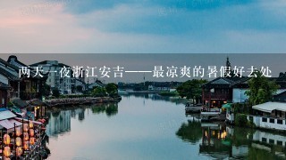 两天1夜浙江安吉——最凉爽的暑假好去处