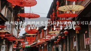 杭州最佳旅游时间是几月份?有哪些地方可以去玩?