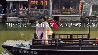 2月中旬去3亚旅行要穿什么衣服和带什么东西？