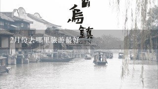 2月份去哪里旅游最好