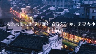 从北京到云南昆明丽江旅游5天4晚，需要多少钱？跟团走那个旅行社最好！线路是什么