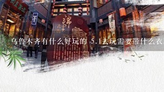 乌鲁木齐有什么好玩的 5.1去玩需要带什么衣服？？有什么好吃的 有没有KFC？麦当劳？？