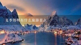 夏季邯郸有什么旅游景点