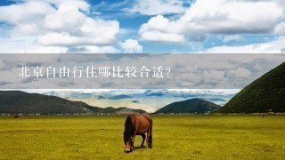 北京自由行住哪比较合适？