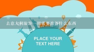 去意大利旅游1周需要准备什么东西