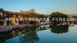 到苏州旅游,住哪最经济实惠,并且到景点会比较方便?