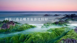 4天3夜去哪里旅游比较好