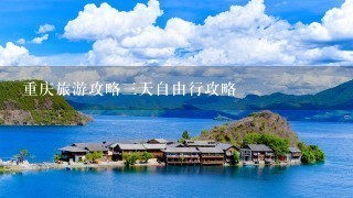 重庆旅游攻略3天自由行攻略