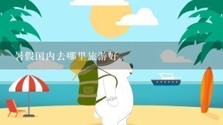 暑假国内去哪里旅游好