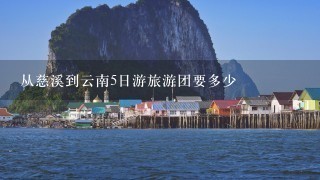 从慈溪到云南5日游旅游团要多少