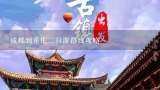 成都到重庆2日游路线攻略