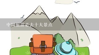 中国旅游必去十大景点