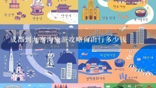 成都到9寨沟旅游攻略自由行多少钱