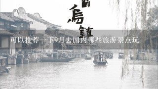 可以推荐1下9月去国内哪些旅游景点玩