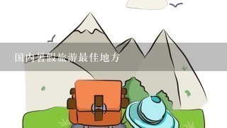 国内暑假旅游最佳地方