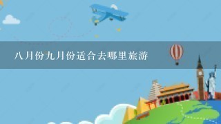 8月份9月份适合去哪里旅游