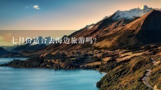 7月份适合去海边旅游吗？