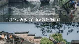 几月份去吉林长白山旅游最佳时间