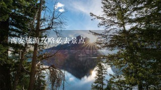 西安旅游攻略必去景点