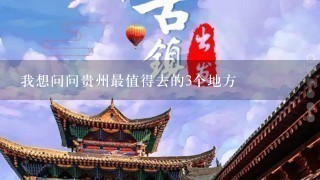 我想问问贵州最值得去的3个地方