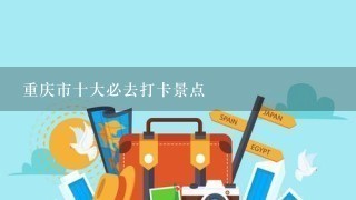 重庆市十大必去打卡景点