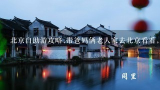 北京自助游攻略,带爸妈俩老人家去北京看看，5-6天求