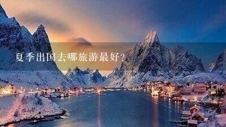 夏季出国去哪旅游最好？