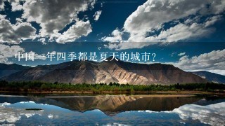 中国1年4季都是夏天的城市?