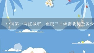 中国第1网红城市，重庆3日游需要花费多少钱？