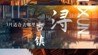 3月适合去哪里旅游